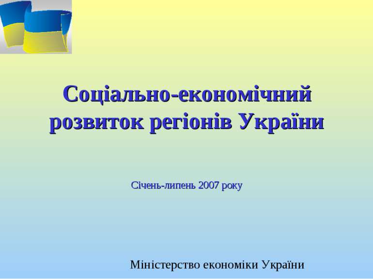 Соціально-економічний розвиток регіонів України Січень-липень 2007 року Мініс...