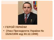 ГЕРОЙ УКРАЇНИ (Указ Президента України № 1526/1999 від 03.12.1999)