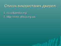 Список використаних джерел: 1. /ru.wikipedia.org/ 2. http://www.africa.org.ua