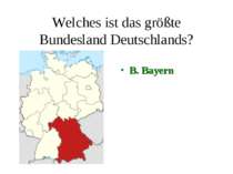Welches ist das größte Bundesland Deutschlands? B. Bayern