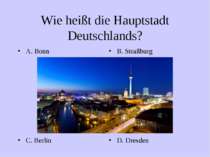 Wie heißt die Hauptstadt Deutschlands? A. Bonn B. Straßburg C. Berlin D. Dresden