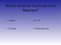 Welche deutsche Autofirma ist in München? A: BMW B: VW C: Porsche D: Mercedes...