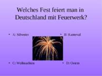 Welches Fest feiert man in Deutschland mit Feuerwerk? A: Silvester B: Karneva...