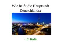 Wie heißt die Hauptstadt Deutschlands? C. Berlin