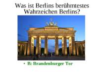 Was ist Berlins berühmtestes Wahrzeichen Berlins? B: Brandenburger Tor