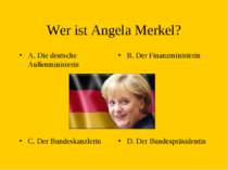 Wer ist Angela Merkel? A. Die deutsche Außenministerin B. Der Finanzministeri...