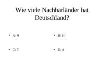 Wie viele Nachbarländer hat Deutschland? A: 9 B: 10 C: 7 D: 4