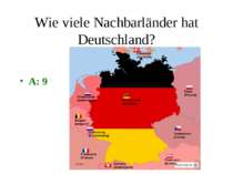 Wie viele Nachbarländer hat Deutschland? A: 9
