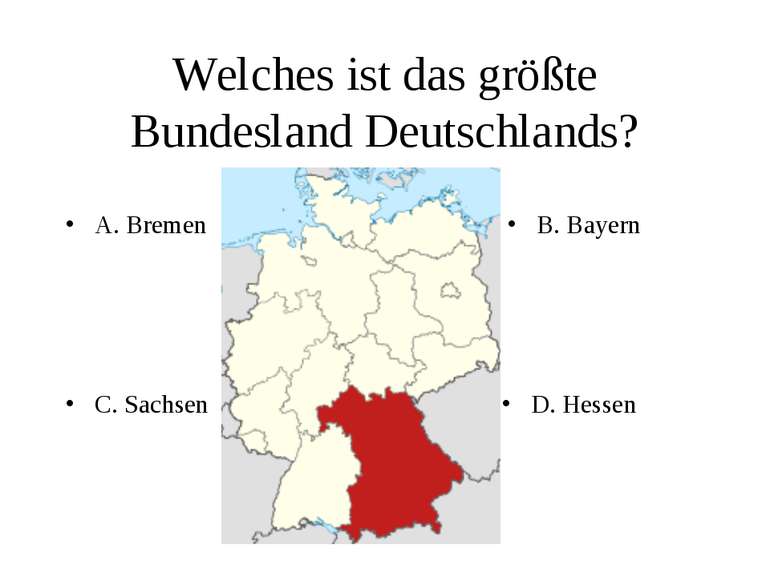 Welches ist das größte Bundesland Deutschlands? A. Bremen B. Bayern C. Sachse...