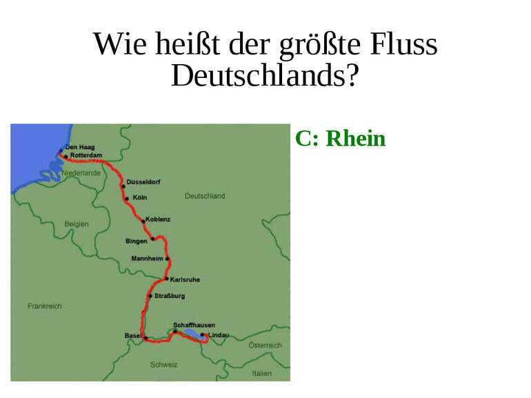 Wie heißt der größte Fluss Deutschlands? C: Rhein