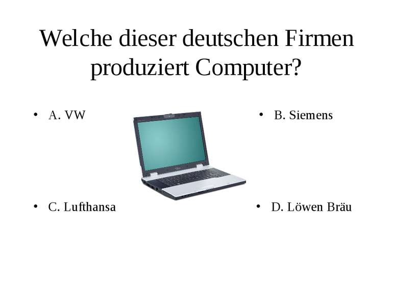 Welche dieser deutschen Firmen produziert Computer? A. VW B. Siemens C. Lufth...