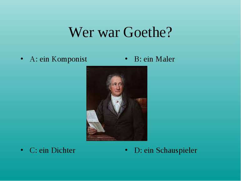 Wer war Goethe? A: ein Komponist B: ein Maler C: ein Dichter D: ein Schauspieler