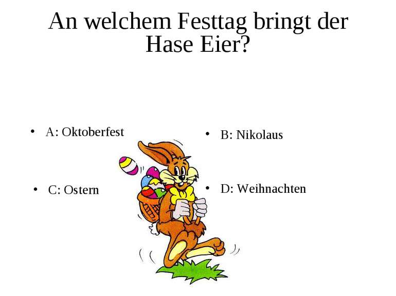 An welchem Festtag bringt der Hase Eier? A: Oktoberfest B: Nikolaus C: Ostern...