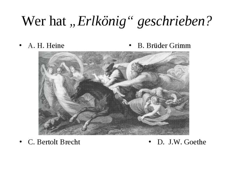 Wer hat „Erlkönig“ geschrieben? A. H. Heine B. Brüder Grimm C. Bertolt Brecht...