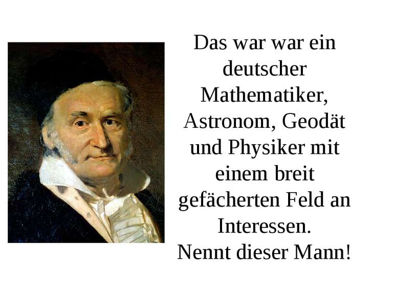 Das war war ein deutscher Mathematiker, Astronom, Geodät und Physiker mit ein...