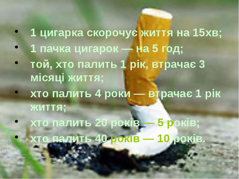 1 цигарка скорочує життя на 15хв; 1 пачка цигарок — на 5 год; той, хто палить...