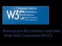 Консорціум Всесвітньої павутини Wide Web Consortium (W3C)