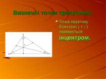 Визначні точки трикутника Точка перетину бісектрис ( т. І ) називається інцен...