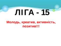 ЛІГА - 15 Молодь, креатив, активність, позитив!!!