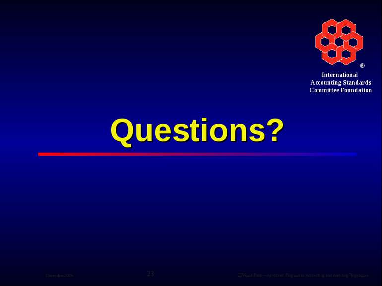 Questions? ® International Accounting Standards Committee Foundation