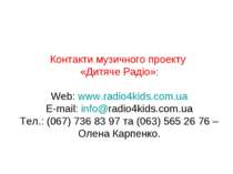 Контакти музичного проекту «Дитяче Радіо»: Web: www.radio4kids.com.ua E-mail:...