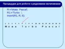 R:='Moва Pascal'; R1:=’Turbo ‘; insert(R1, R, 6); Процедури для роботи з рядк...