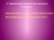 У презентації використані ресурси Інтернету: http://nevsedoma.com.ua/index.ph...