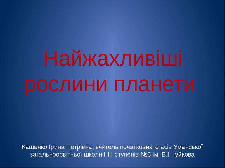 Найжахливіші рослини планети Кащенко Ірина Петрівна, вчитель початкових класі...