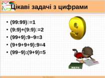 Цікаві задачі з цифрами (99:99)⁹=1 (9:9)+(9:9)⁹=2 (99+9):9−9=3 (9+9+9+9):9=4 ...