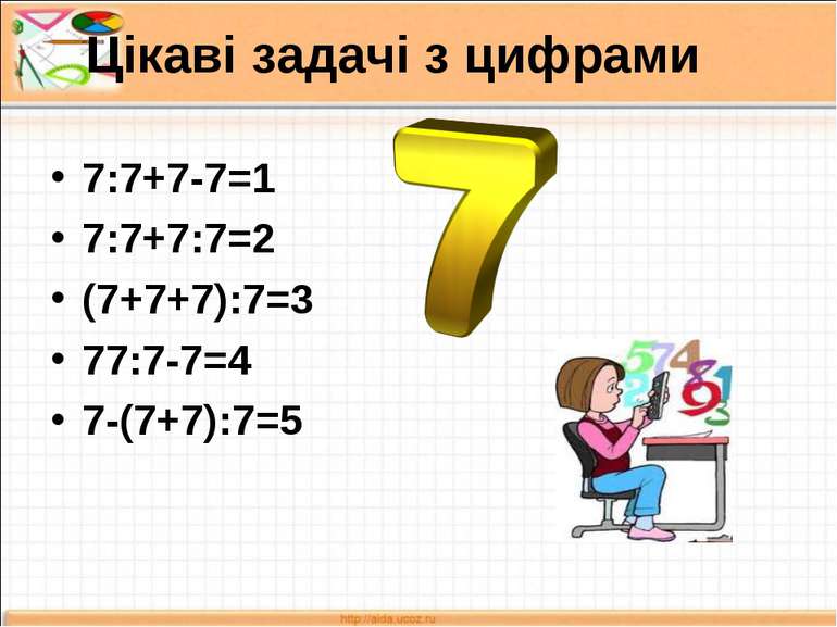 Цікаві задачі з цифрами 7:7+7-7=1 7:7+7:7=2 (7+7+7):7=3 77:7-7=4 7-(7+7):7=5