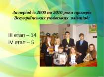 За період із 2000 по 2010 роки призерів Всеукраїнських учнівських олімпіад: І...