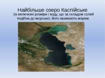Найбільше озеро Каспійське За величезні розміри і воду, що за складом солей п...