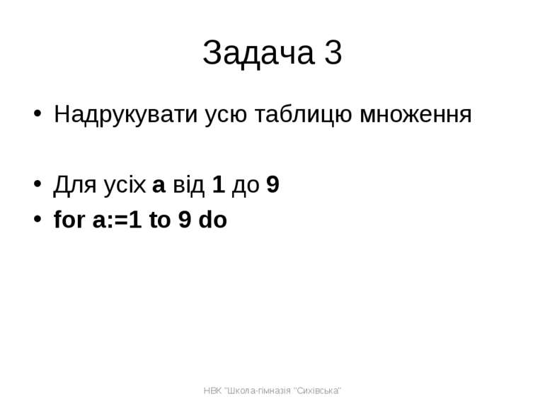 Задача 3 Надрукувати усю таблицю множення Для усіх а від 1 до 9 for a:=1 to 9...