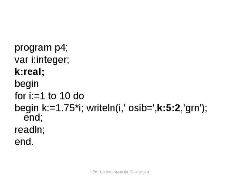 program p4; var i:integer; k:real; begin for i:=1 to 10 do begin k:=1.75*i; w...