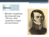 Батько Михайло Андрійович Достоєвський (нар. 1789 пом. 1839)  працював в ліка...