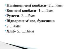 Напівкопчені ковбаси- 2….3мм Копчені ковбаси- 1…..2мм Рулети- 3….5мм Відварен...