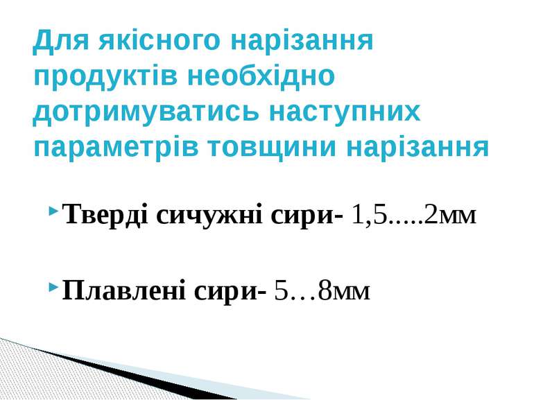 Тверді сичужні сири- 1,5.....2мм Плавлені сири- 5…8мм Для якісного нарізання ...