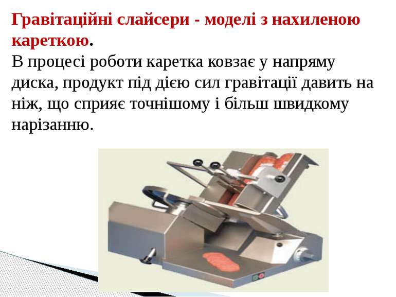 Гравітаційні слайсери - моделі з нахиленою кареткою. В процесі роботи каретка...