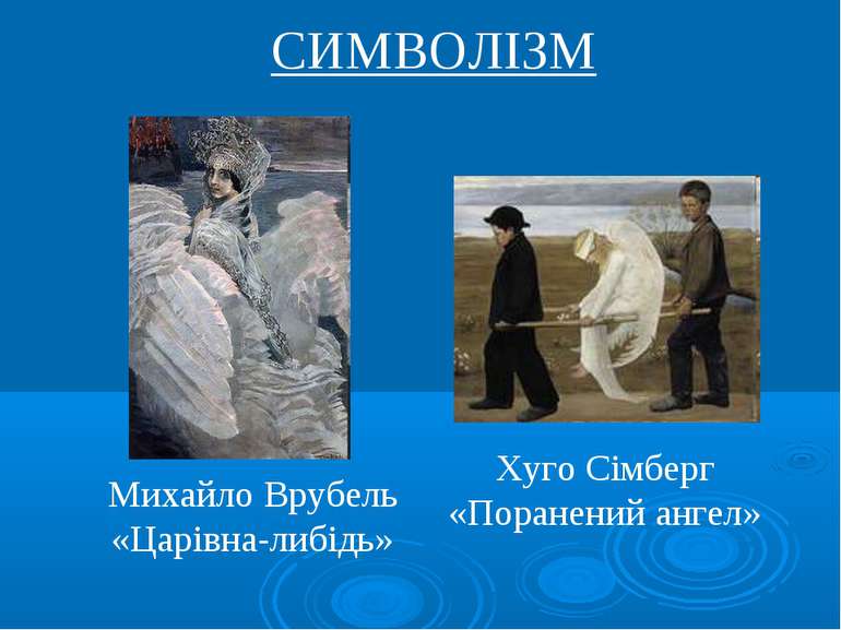 СИМВОЛІЗМ Михайло Врубель «Царівна-либідь» Хуго Сімберг «Поранений ангел»