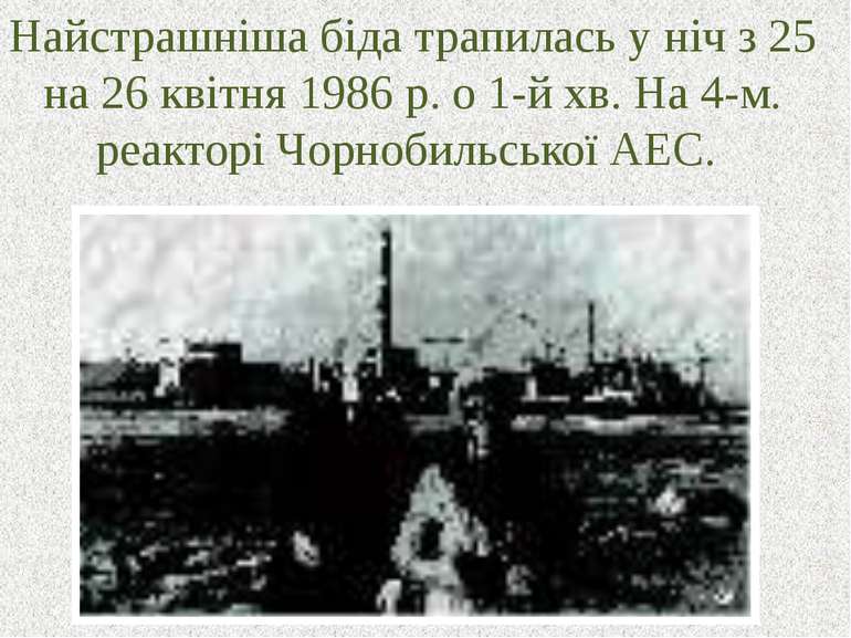 Найстрашніша біда трапилась у ніч з 25 на 26 квітня 1986 р. о 1-й хв. На 4-м....