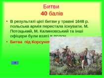 Битви 40 балів В результаті цієї битви у травні 1648 р. польська армія перест...