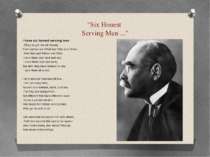 "Six Honest Serving Men ..." I have six honest serving men (They taught me al...