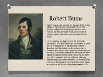 Robert Burns Robert Burns was born on 25 January 1759 in the village of Allow...