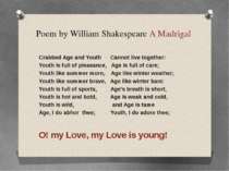 Poem by William Shakespeare A Madrigal Crabbed Age and Youth Cannot live toge...