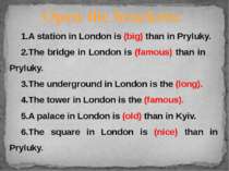 1.A station in London is (big) than in Pryluky. 2.The bridge in London is (fa...