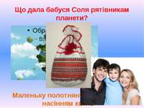 Що дала бабуся Соля рятівникам планети? Маленьку полотняну торбинку із насінн...