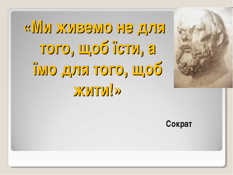 «Ми живемо не для того, щоб їсти, а їмо для того, щоб жити!» Сократ