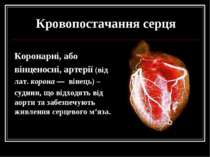 Кровопостачання серця Коронарні, або вінценосні, артерії (від лат. корона — в...