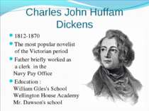 Charles John Huffam Dickens 1812-1870 The most popular novelist of the Victor...