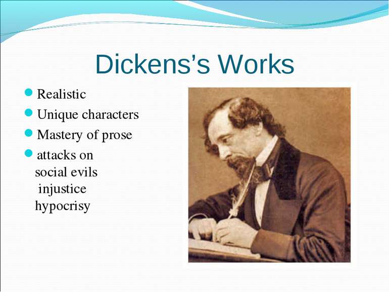 Dickens’s Works Realistic Unique characters Mastery of prose attacks on socia...